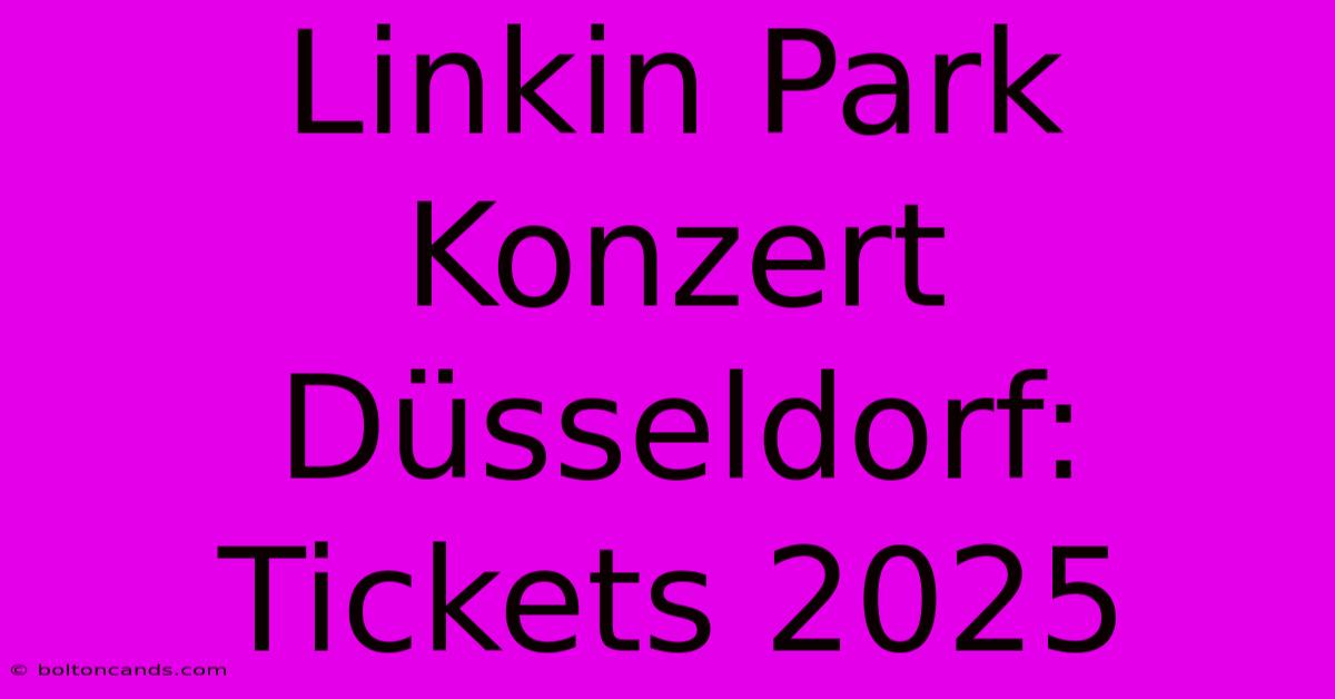 Linkin Park Konzert Düsseldorf: Tickets 2025