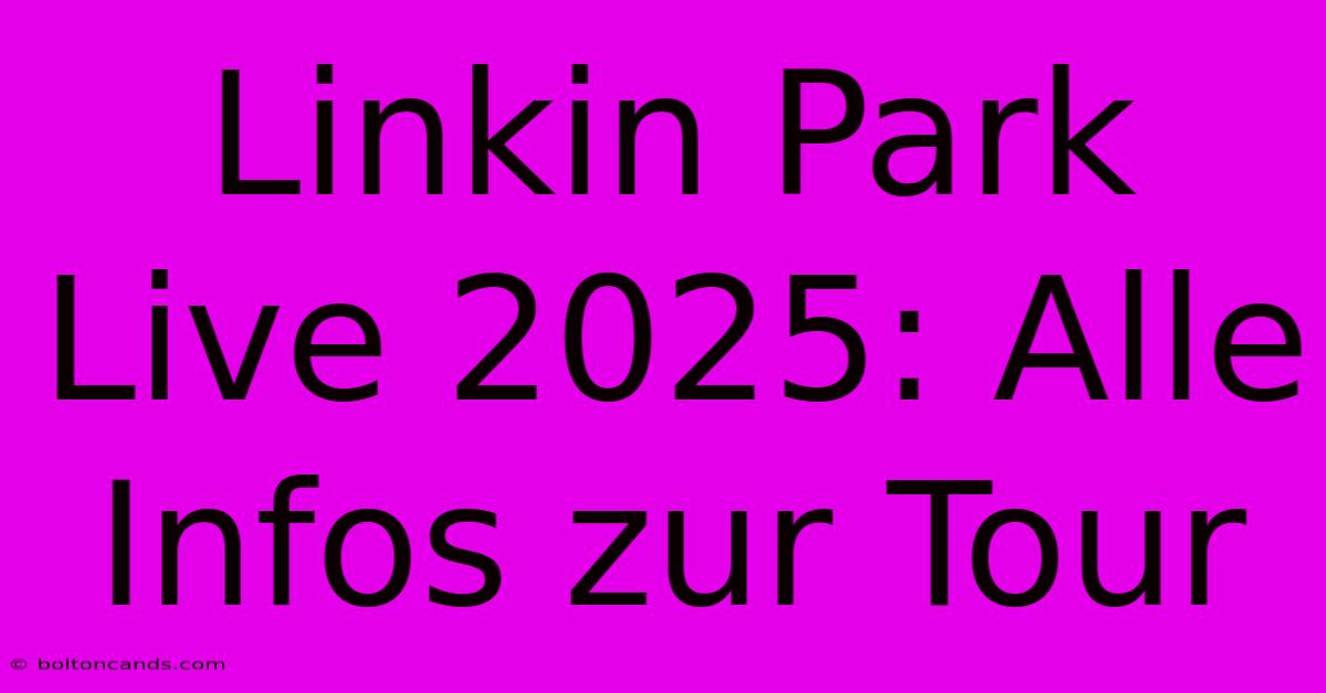 Linkin Park Live 2025: Alle Infos Zur Tour 