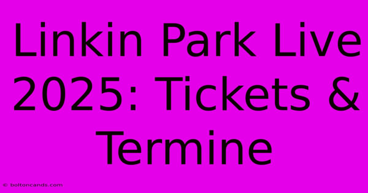 Linkin Park Live 2025: Tickets & Termine