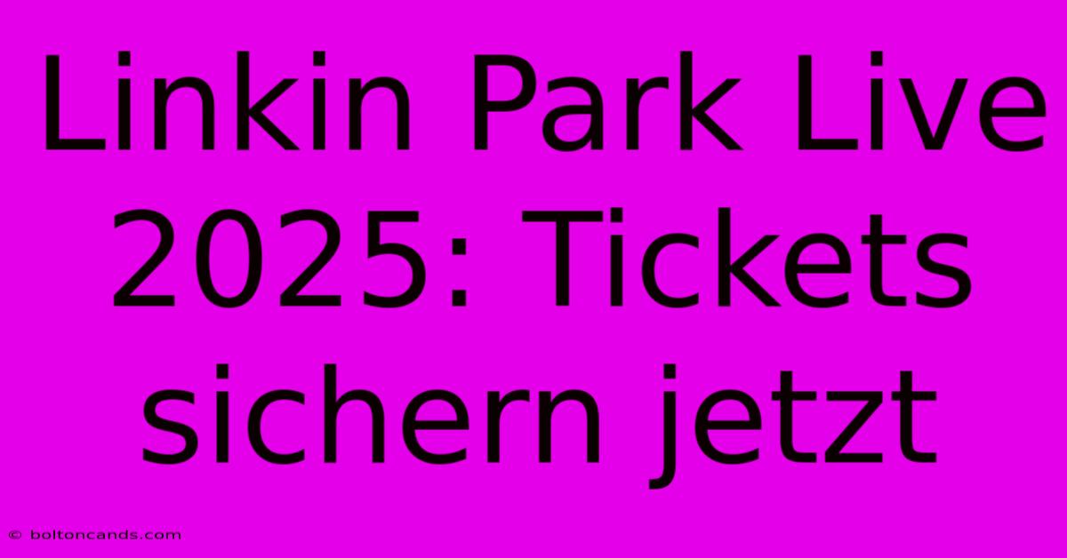 Linkin Park Live 2025: Tickets Sichern Jetzt