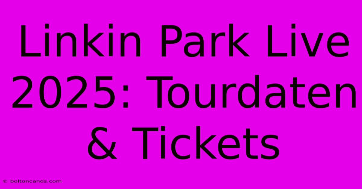 Linkin Park Live 2025: Tourdaten & Tickets