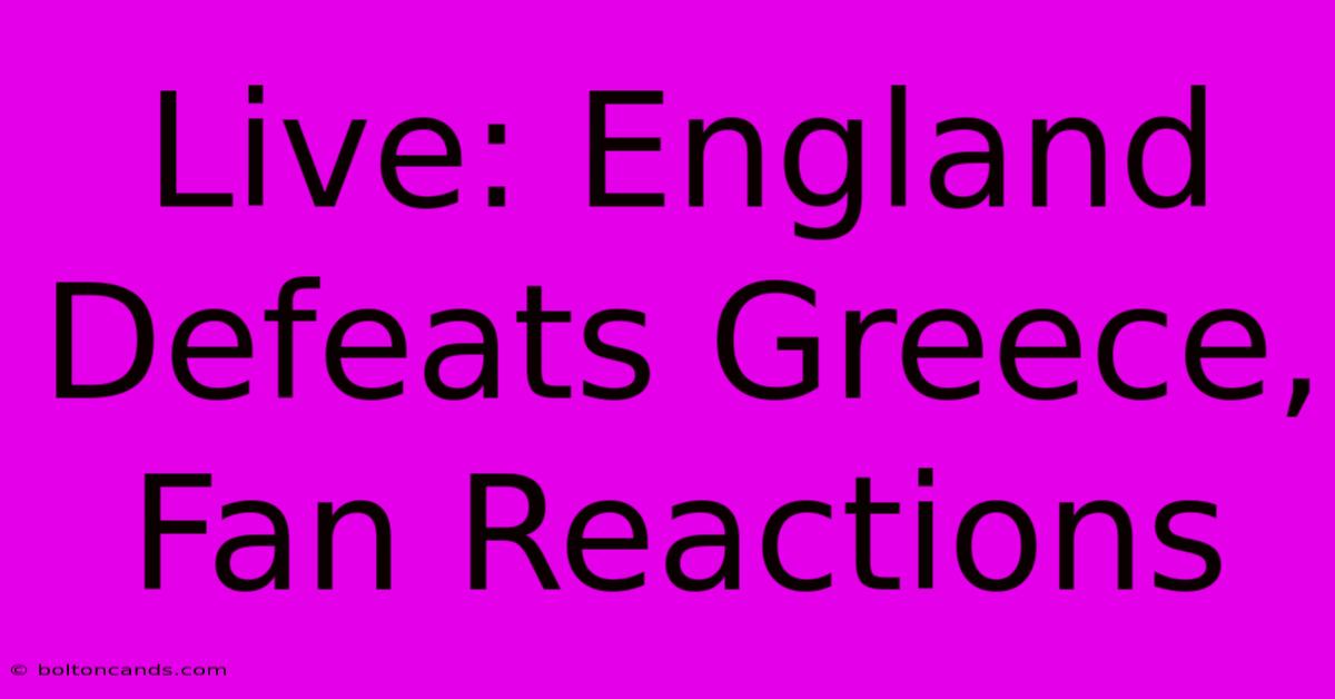 Live: England Defeats Greece, Fan Reactions