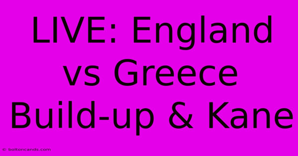 LIVE: England Vs Greece Build-up & Kane