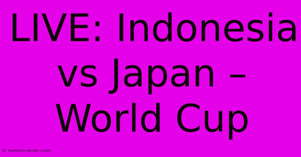 LIVE: Indonesia Vs Japan – World Cup