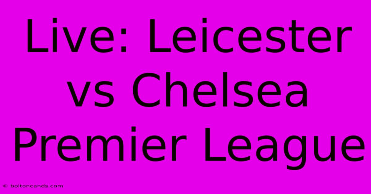 Live: Leicester Vs Chelsea Premier League