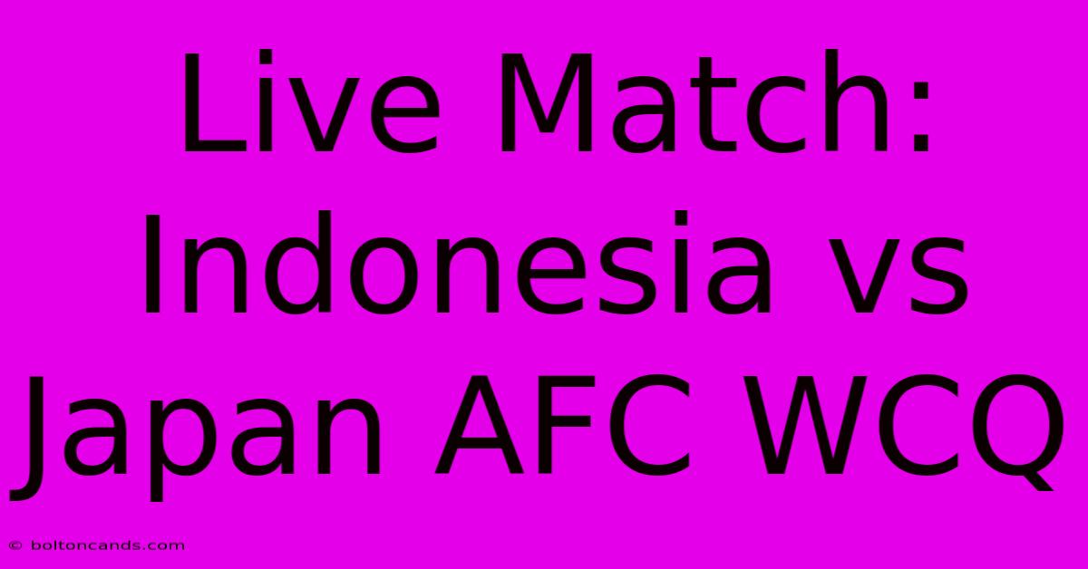 Live Match: Indonesia Vs Japan AFC WCQ 