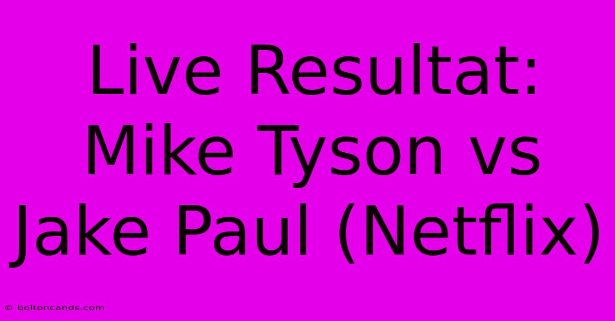 Live Resultat: Mike Tyson Vs Jake Paul (Netflix)