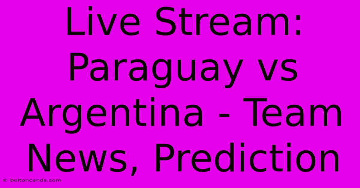 Live Stream: Paraguay Vs Argentina - Team News, Prediction