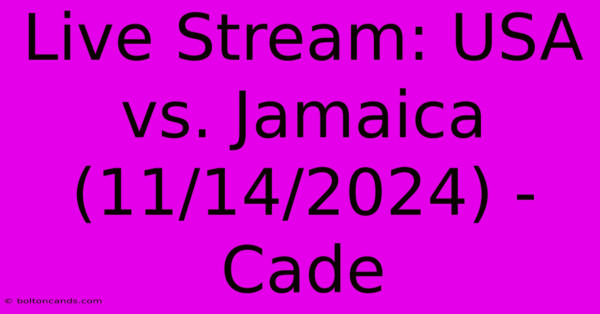 Live Stream: USA Vs. Jamaica (11/14/2024) - Cade