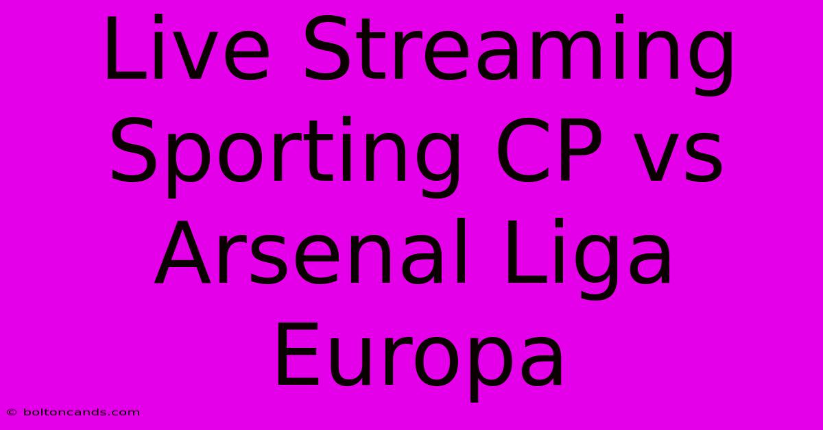 Live Streaming Sporting CP Vs Arsenal Liga Europa