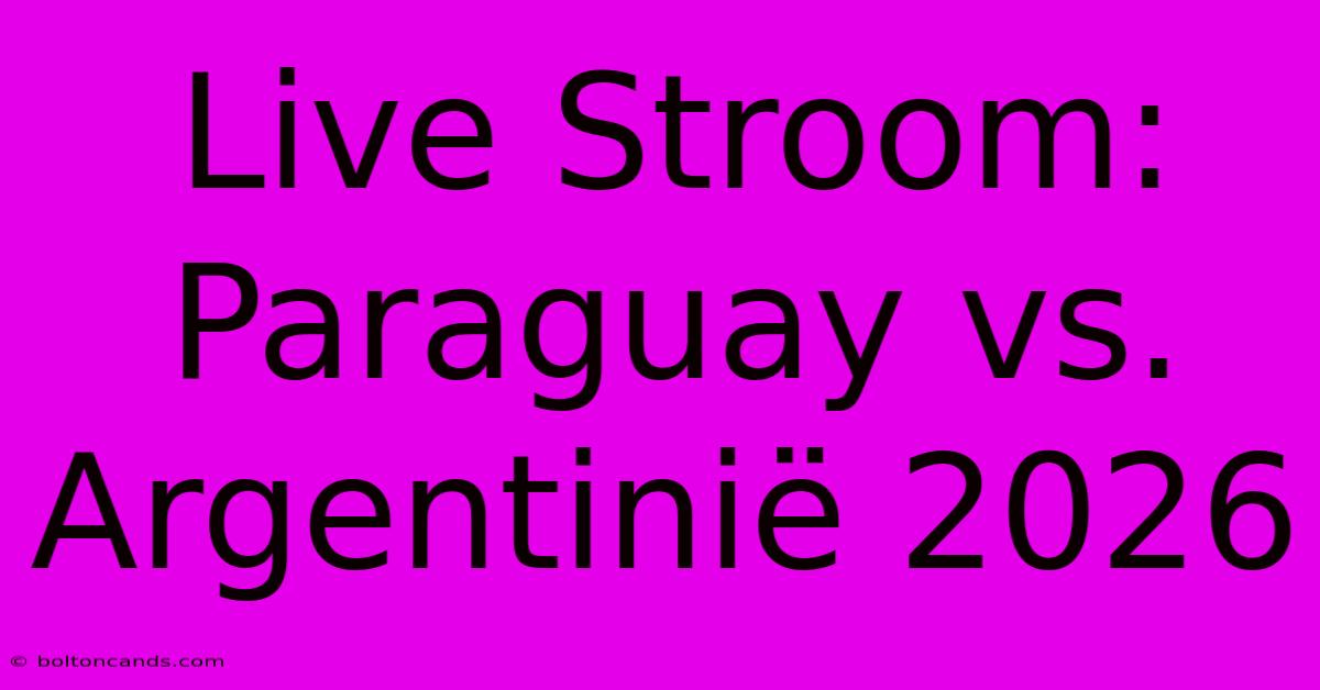 Live Stroom: Paraguay Vs. Argentinië 2026