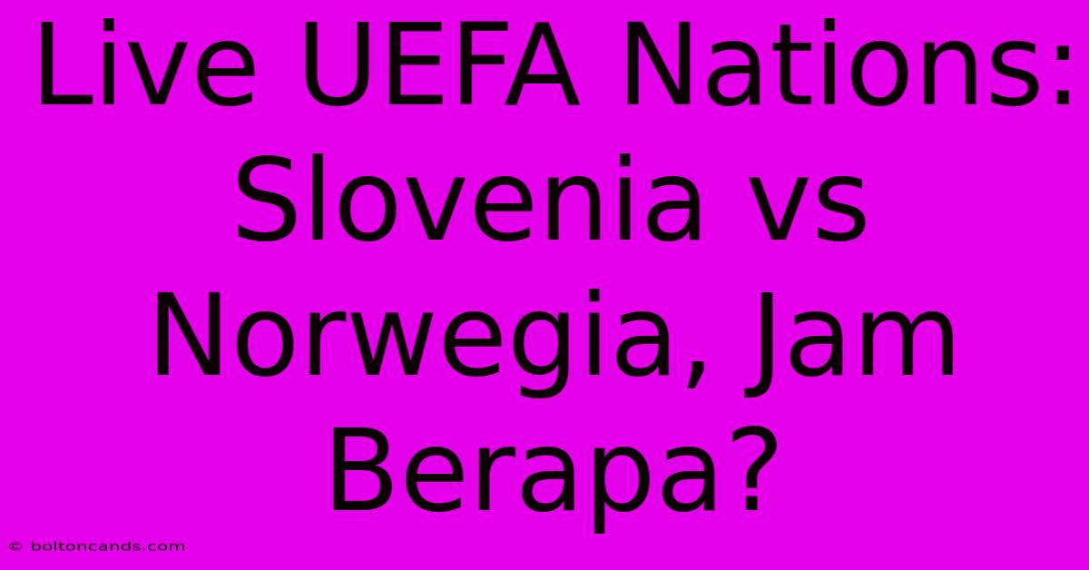 Live UEFA Nations: Slovenia Vs Norwegia, Jam Berapa? 