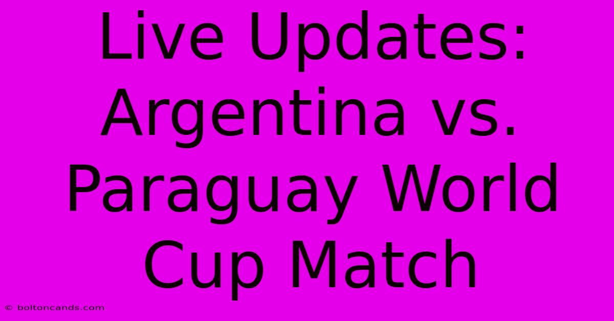 Live Updates: Argentina Vs. Paraguay World Cup Match