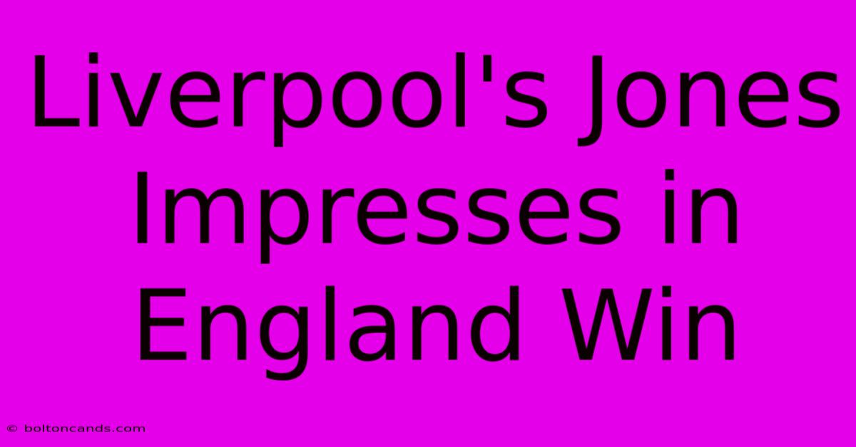 Liverpool's Jones Impresses In England Win 