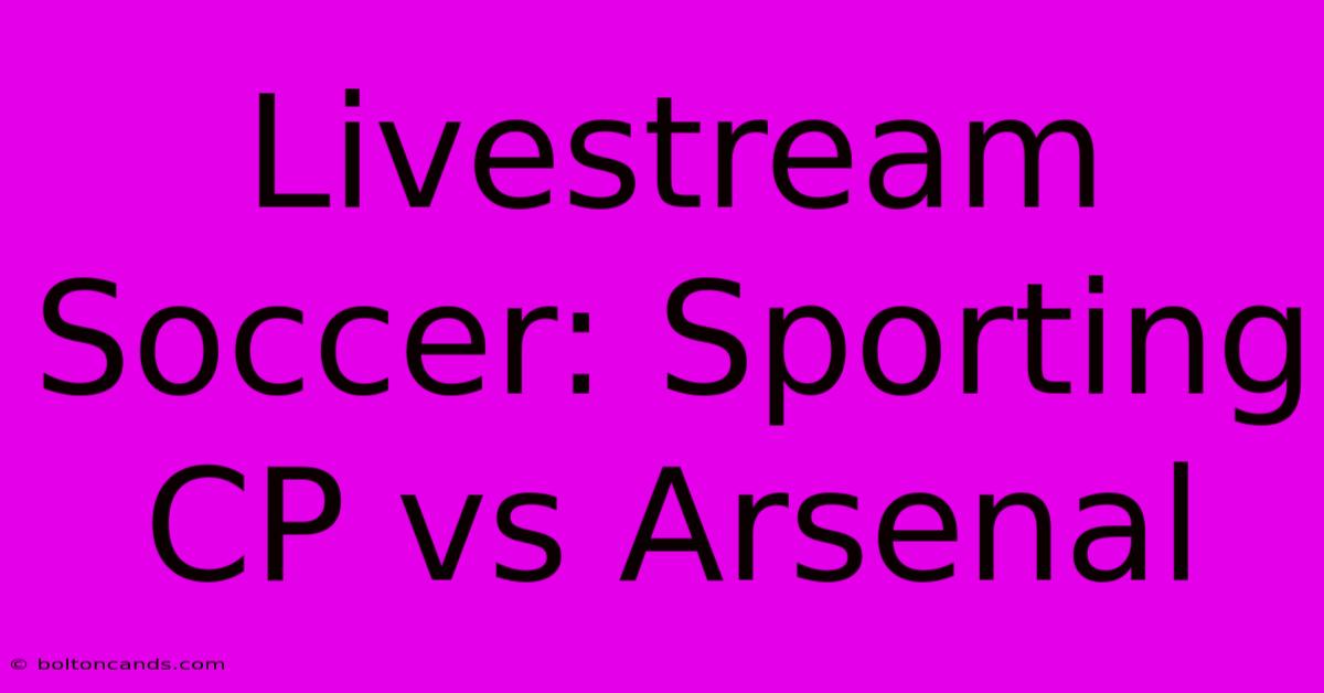 Livestream Soccer: Sporting CP Vs Arsenal