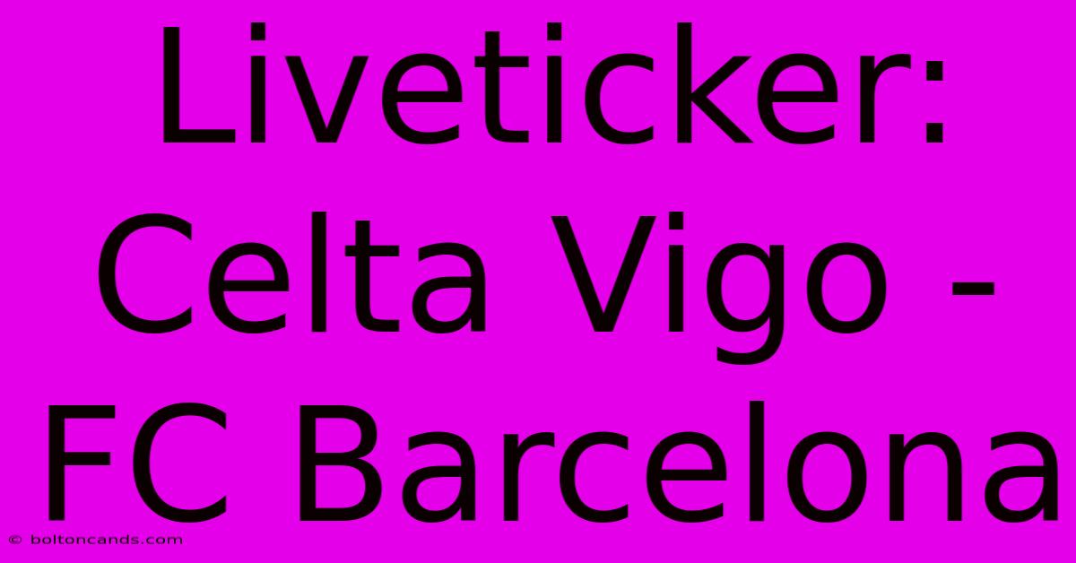 Liveticker: Celta Vigo - FC Barcelona