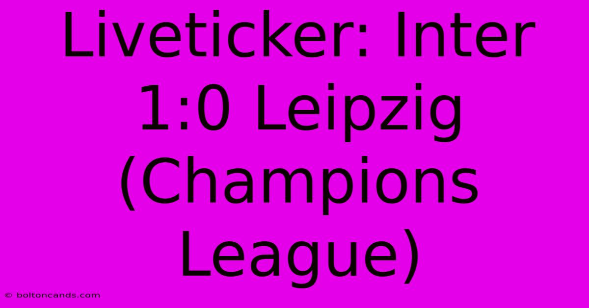 Liveticker: Inter 1:0 Leipzig (Champions League)