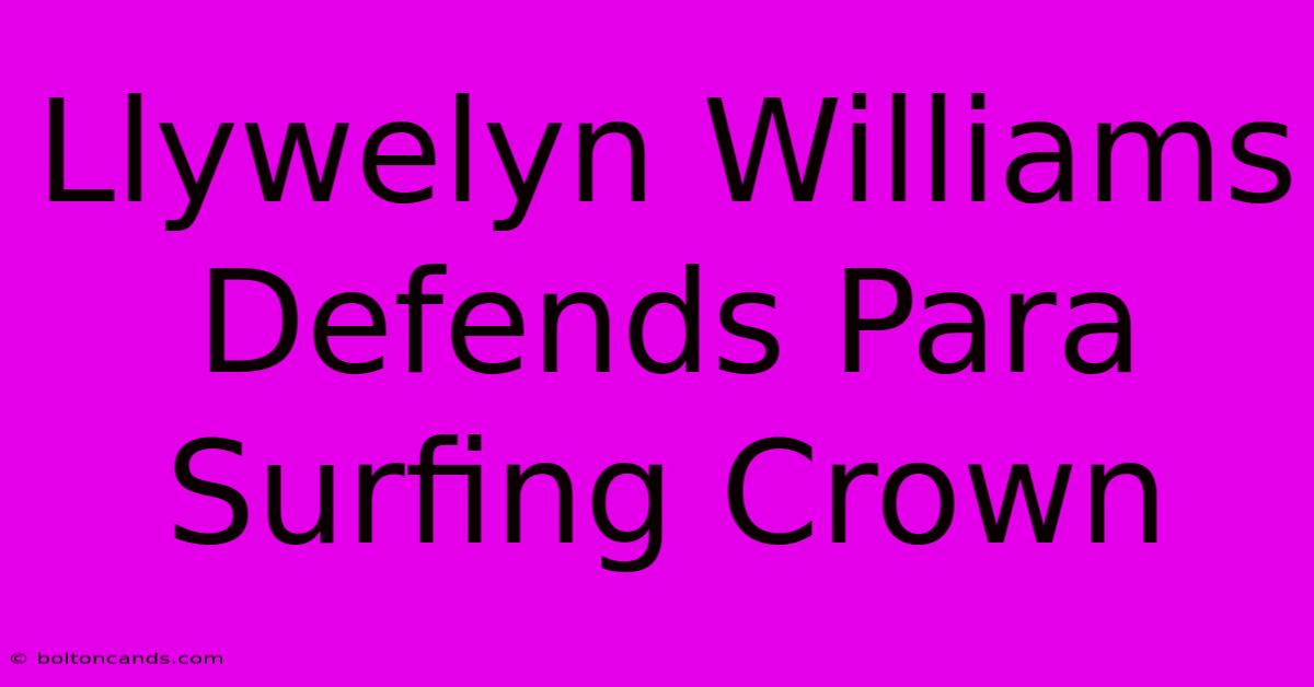 Llywelyn Williams Defends Para Surfing Crown