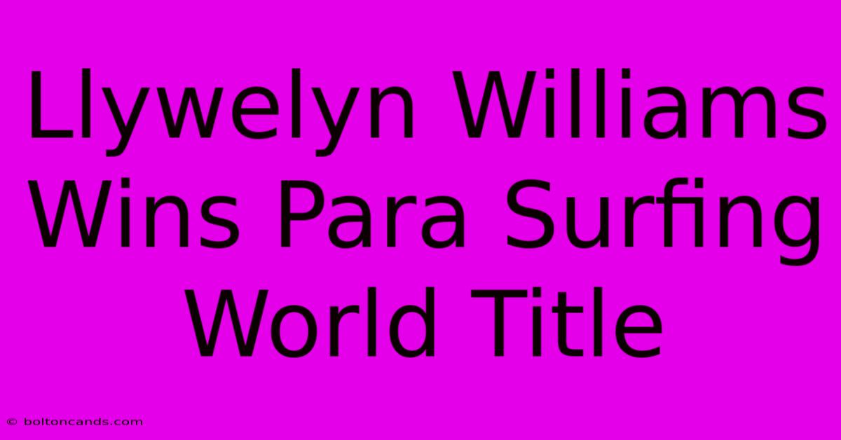 Llywelyn Williams Wins Para Surfing World Title