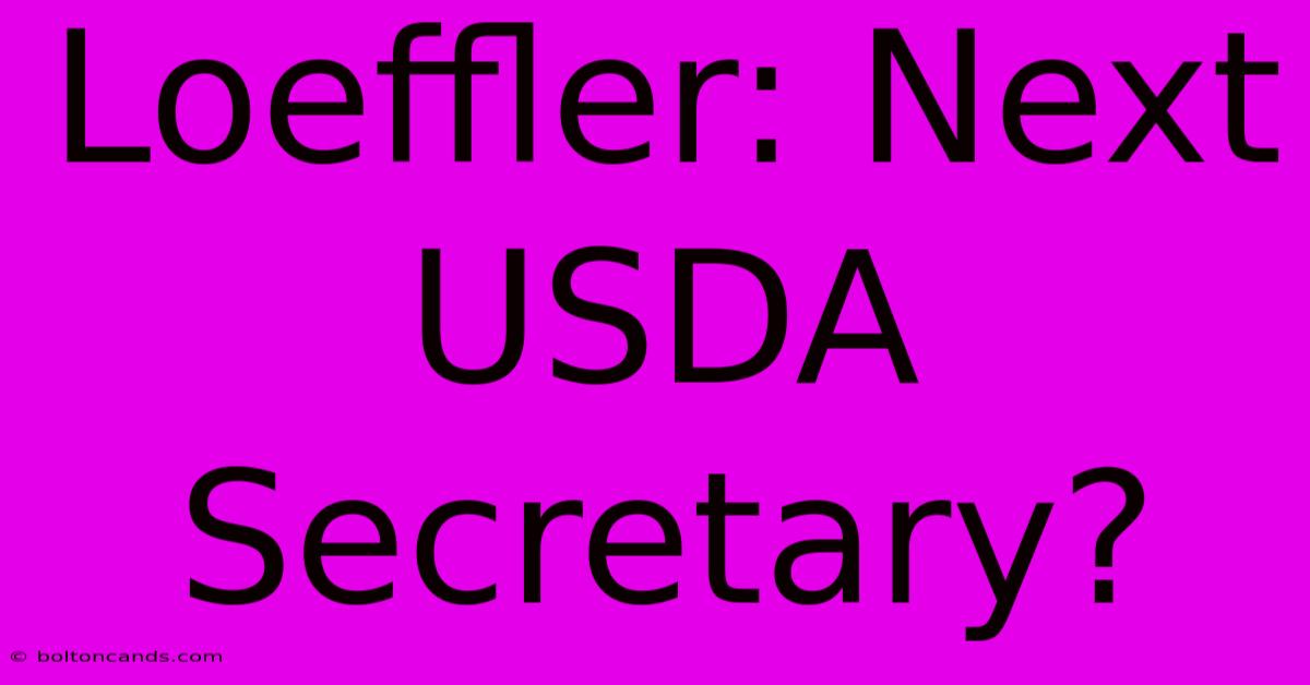 Loeffler: Next USDA Secretary?