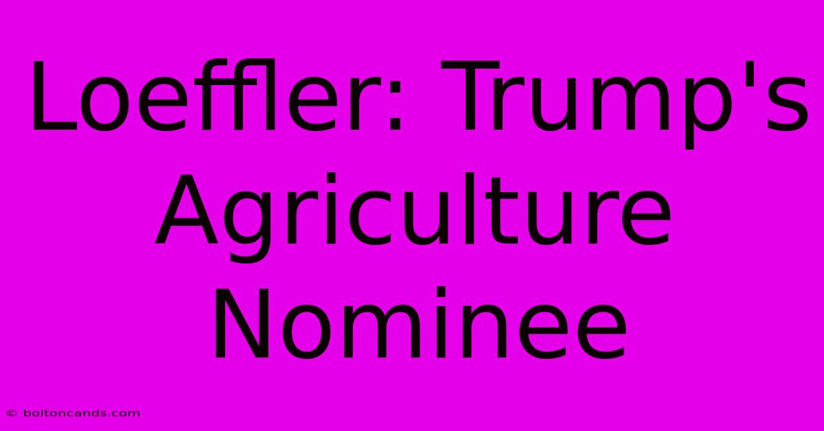 Loeffler: Trump's Agriculture Nominee