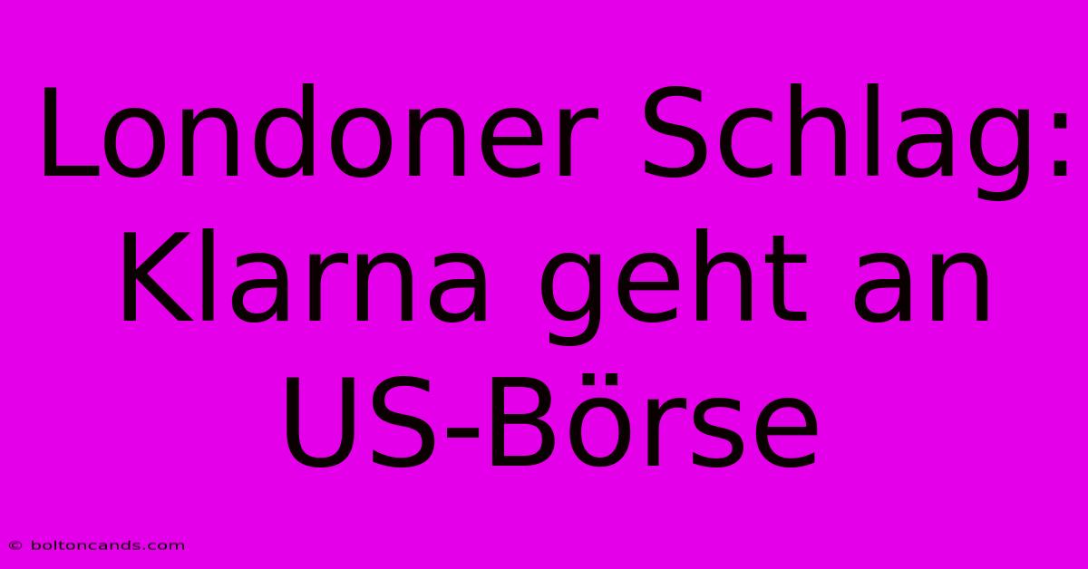 Londoner Schlag: Klarna Geht An US-Börse