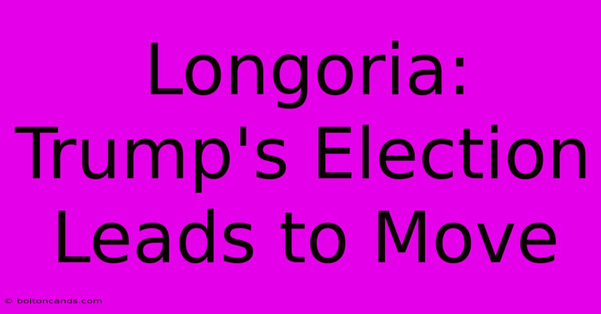 Longoria: Trump's Election Leads To Move 