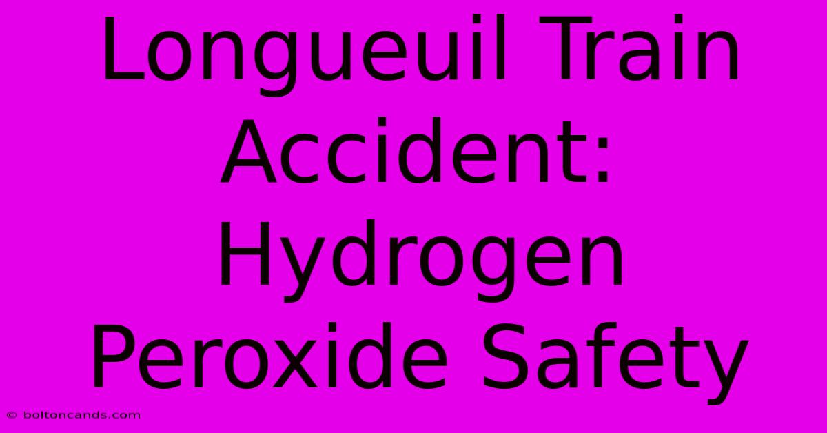 Longueuil Train Accident: Hydrogen Peroxide Safety 