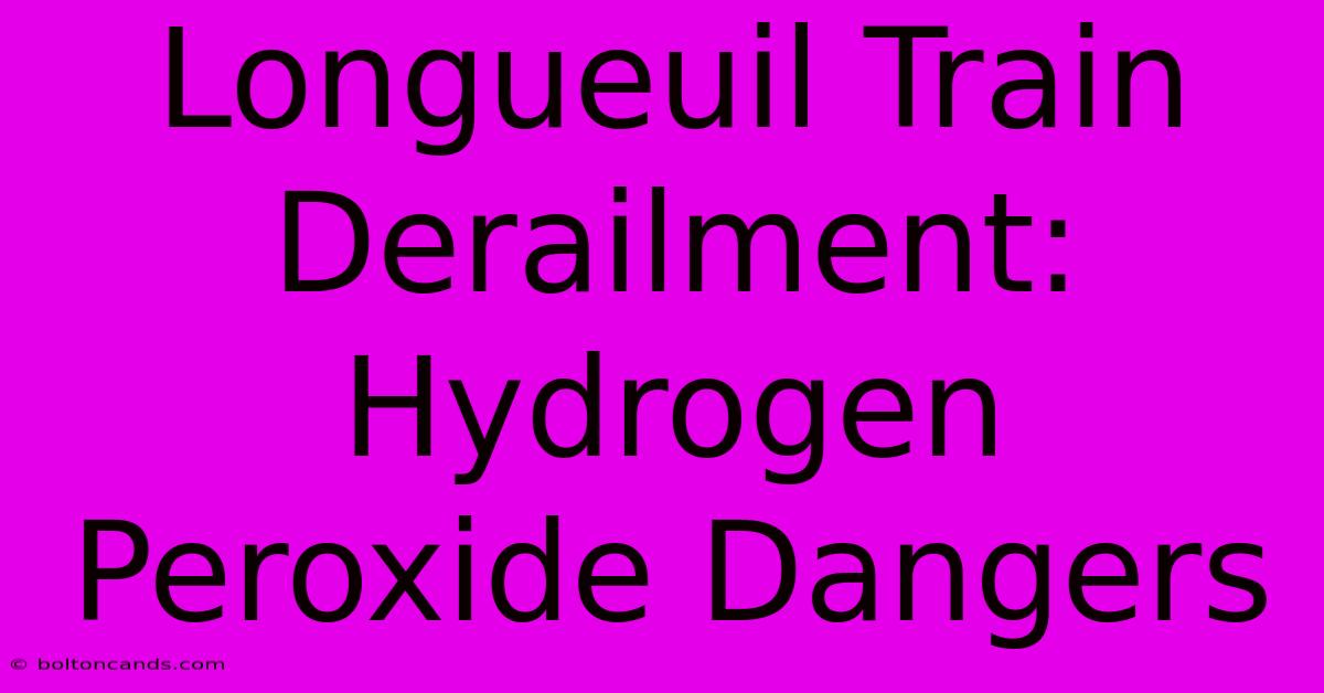 Longueuil Train Derailment: Hydrogen Peroxide Dangers