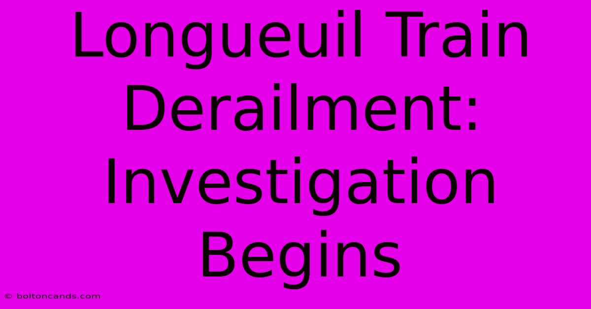 Longueuil Train Derailment: Investigation Begins