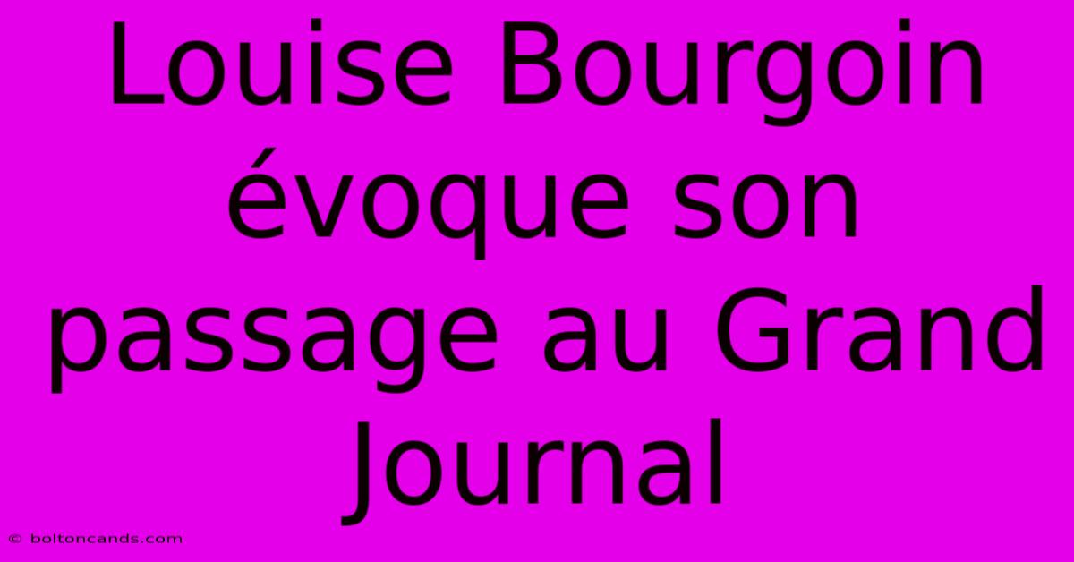 Louise Bourgoin Évoque Son Passage Au Grand Journal