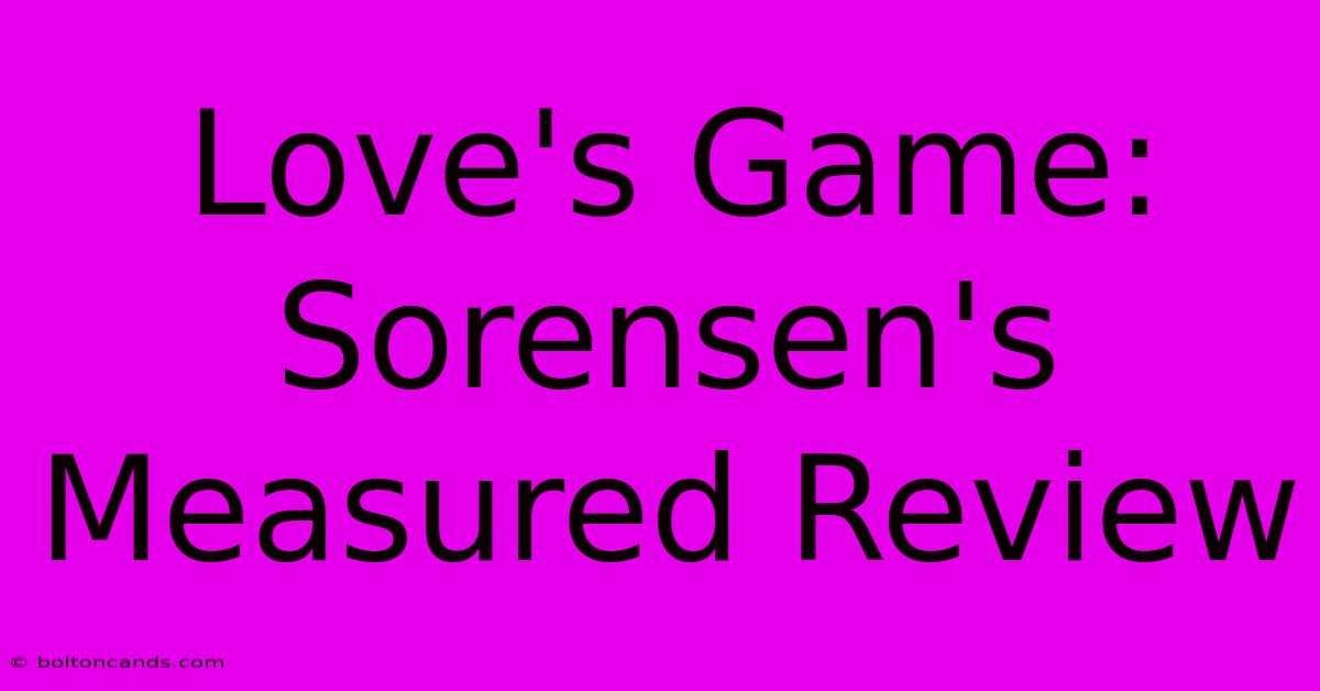 Love's Game: Sorensen's Measured Review