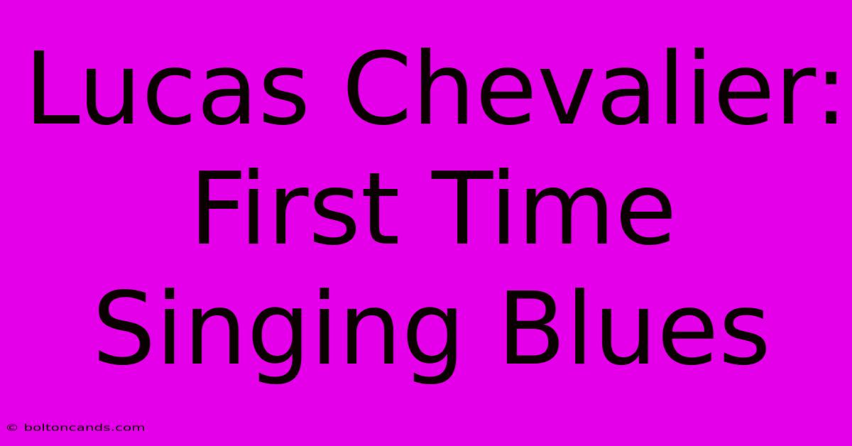 Lucas Chevalier: First Time Singing Blues