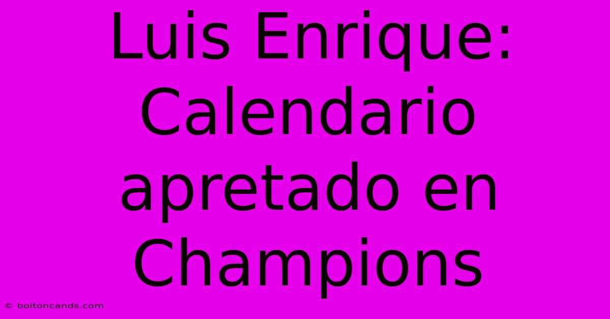 Luis Enrique:  Calendario Apretado En Champions