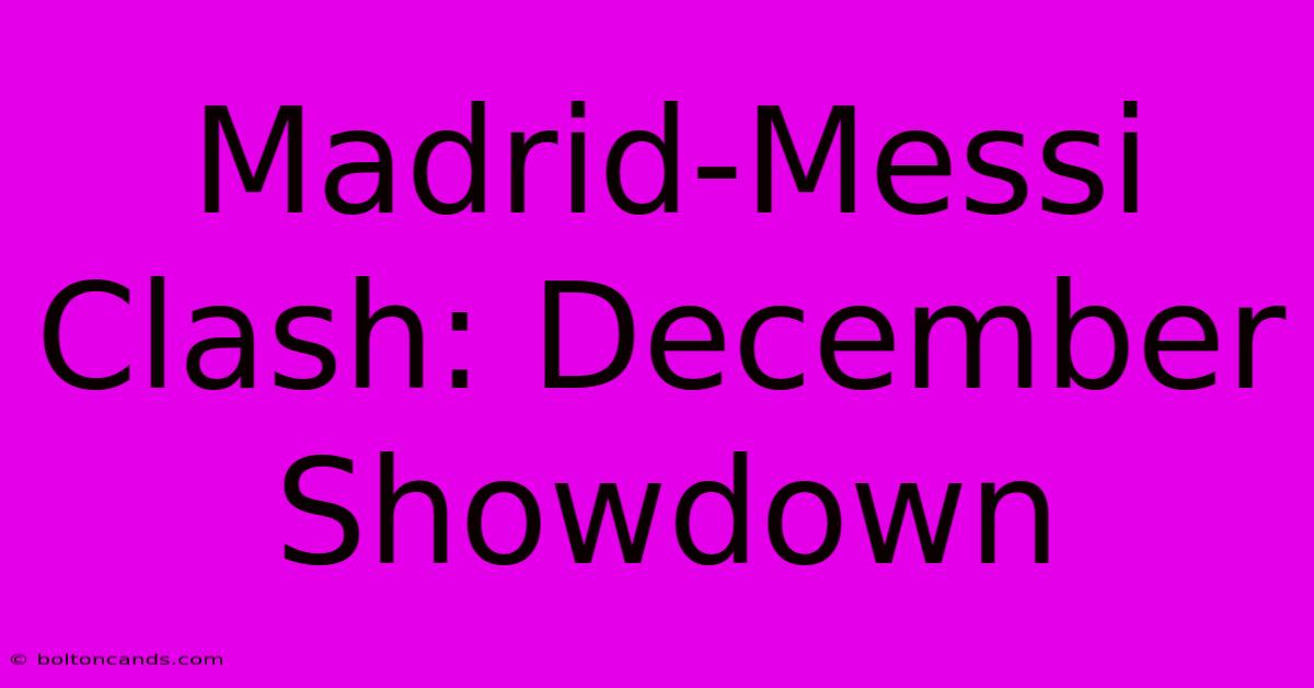 Madrid-Messi Clash: December Showdown