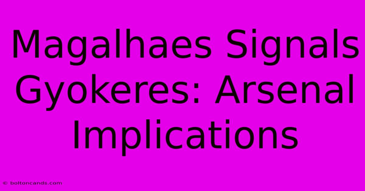 Magalhaes Signals Gyokeres: Arsenal Implications