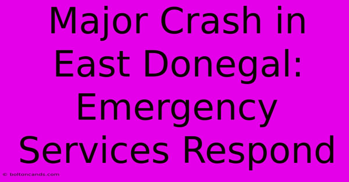 Major Crash In East Donegal: Emergency Services Respond