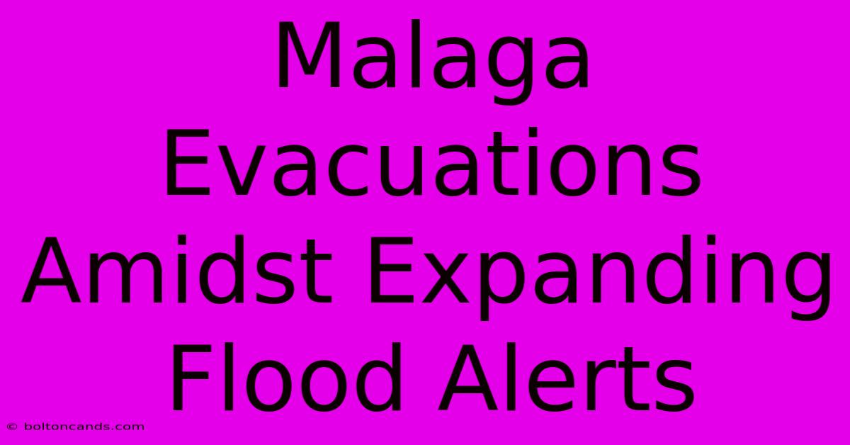 Malaga Evacuations Amidst Expanding Flood Alerts