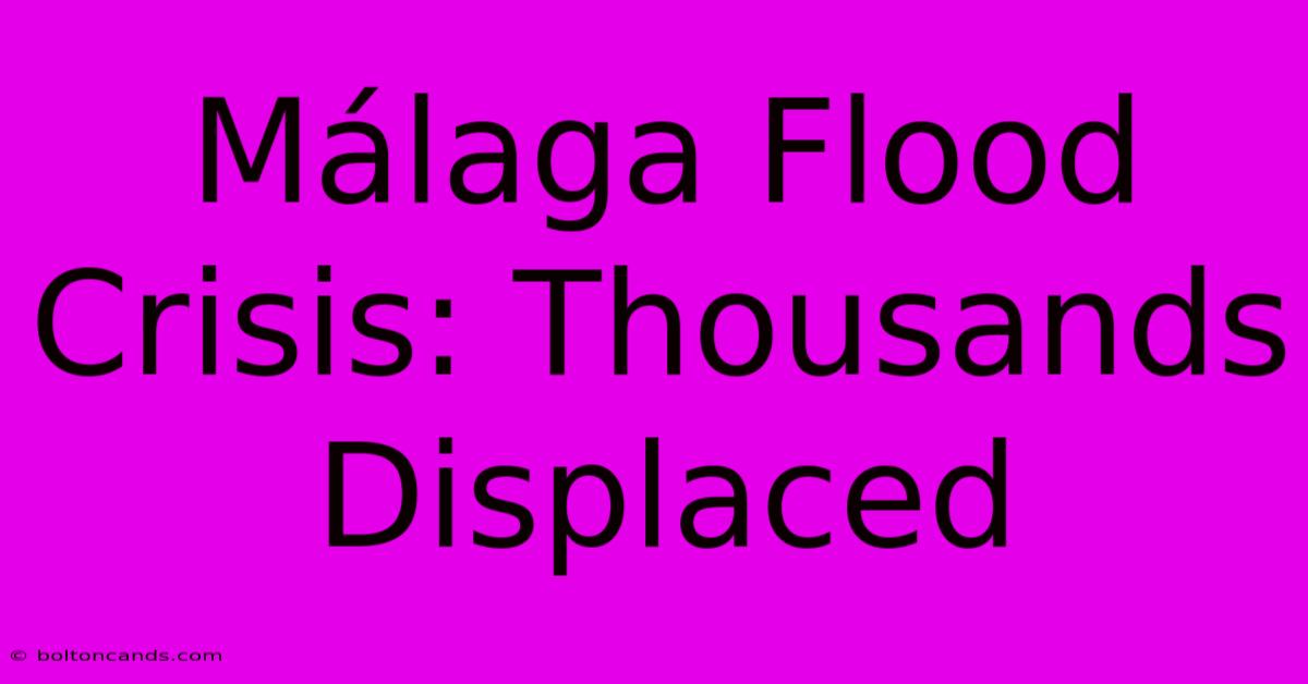 Málaga Flood Crisis: Thousands Displaced