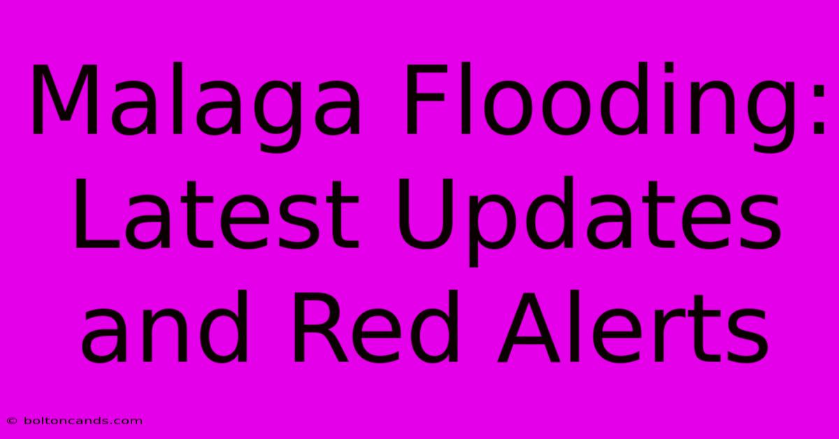 Malaga Flooding: Latest Updates And Red Alerts 