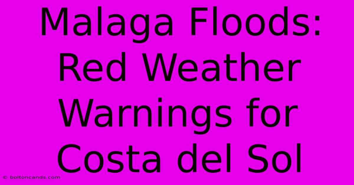 Malaga Floods: Red Weather Warnings For Costa Del Sol