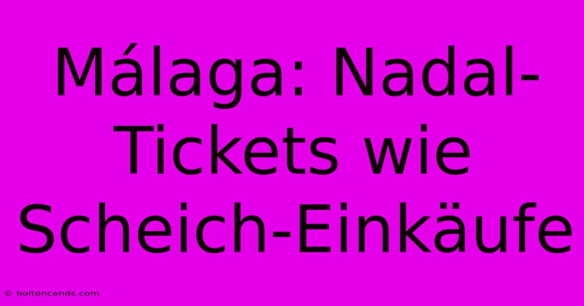 Málaga: Nadal-Tickets Wie Scheich-Einkäufe