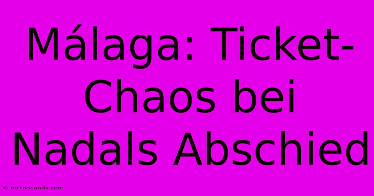 Málaga: Ticket-Chaos Bei Nadals Abschied 