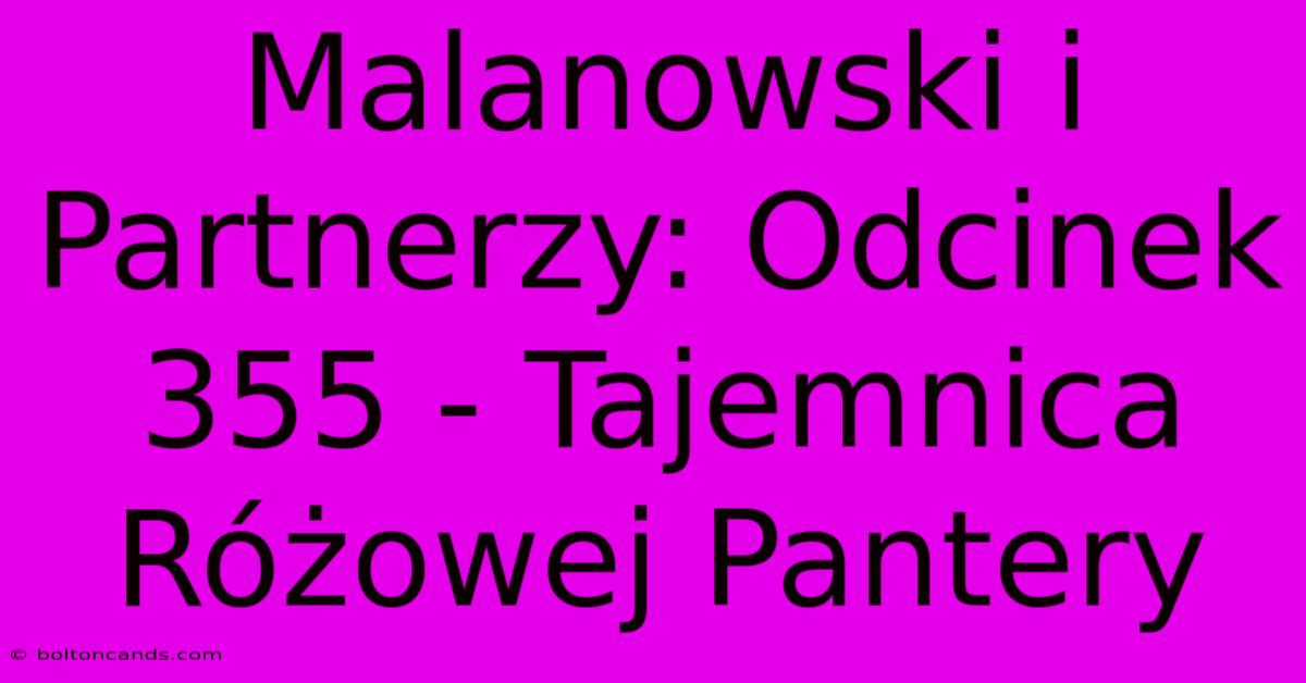 Malanowski I Partnerzy: Odcinek 355 - Tajemnica Różowej Pantery