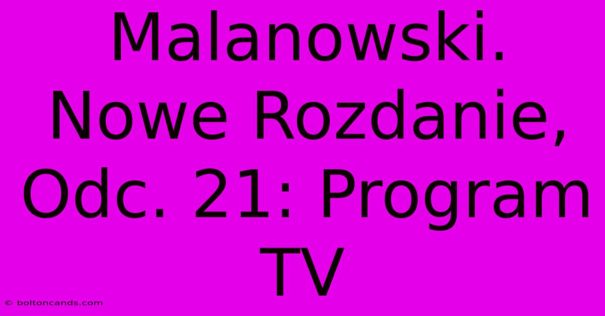 Malanowski. Nowe Rozdanie, Odc. 21: Program TV