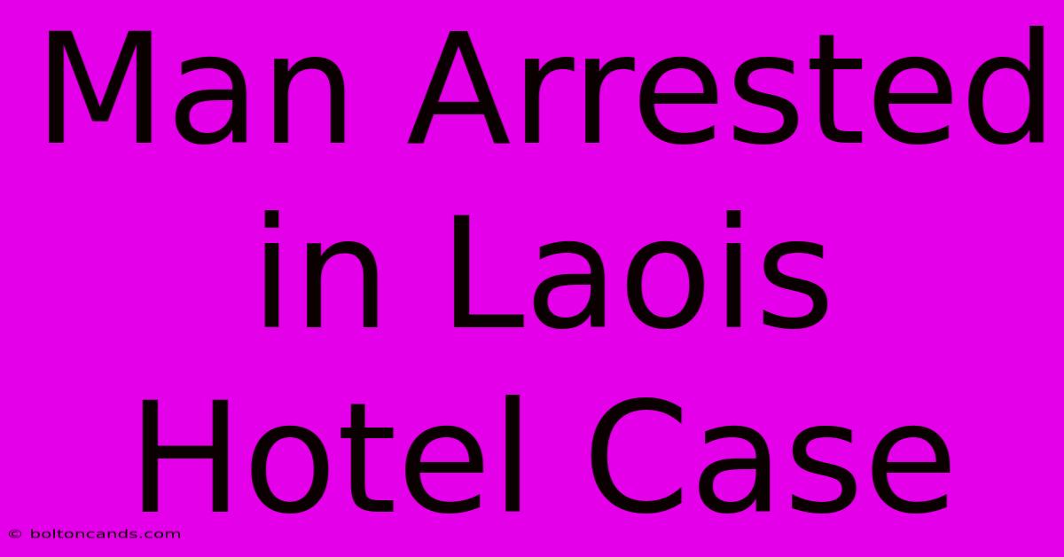 Man Arrested In Laois Hotel Case