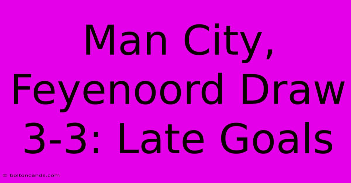 Man City, Feyenoord Draw 3-3: Late Goals