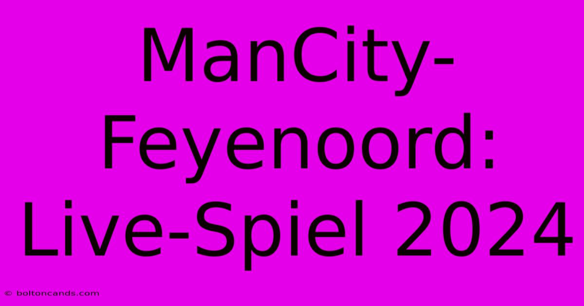 ManCity-Feyenoord: Live-Spiel 2024