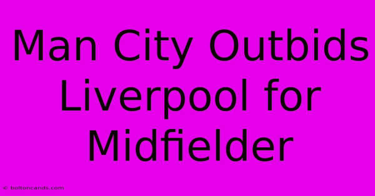 Man City Outbids Liverpool For Midfielder