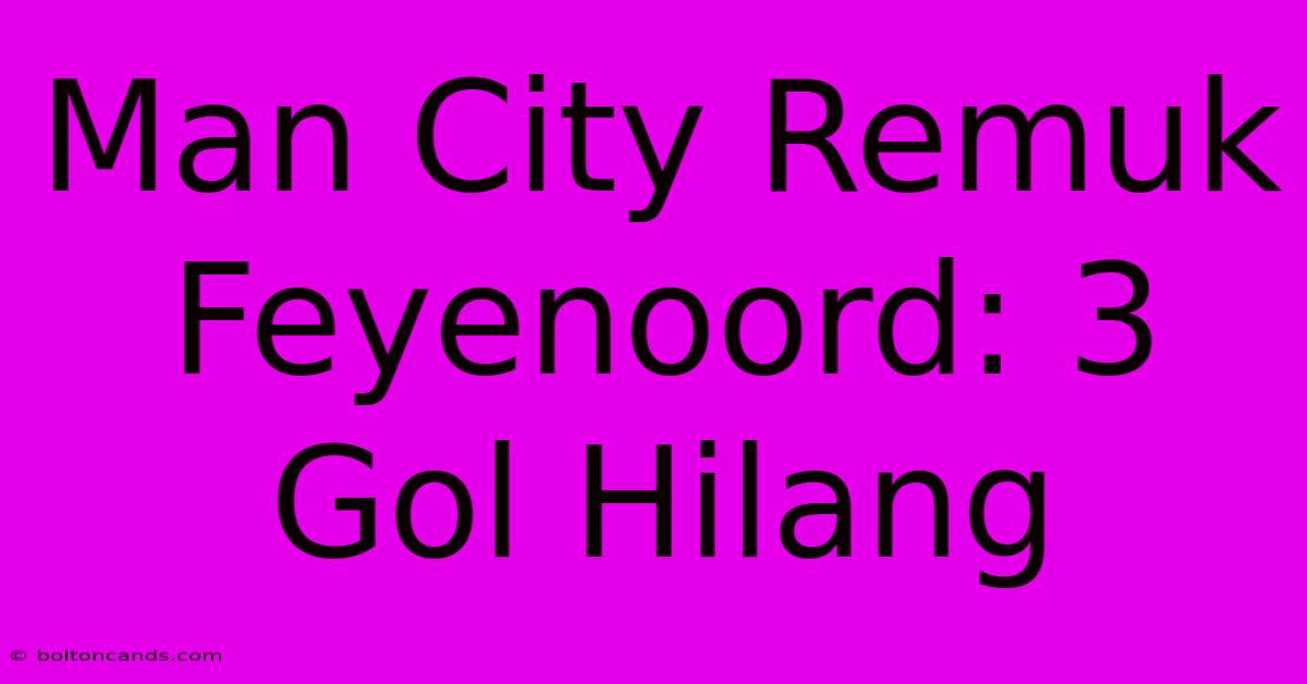 Man City Remuk Feyenoord: 3 Gol Hilang